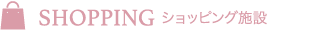 SHOPPING ショッピング施設